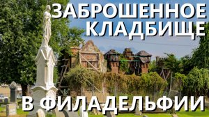 Заброшенное кладбище в Филадельфии