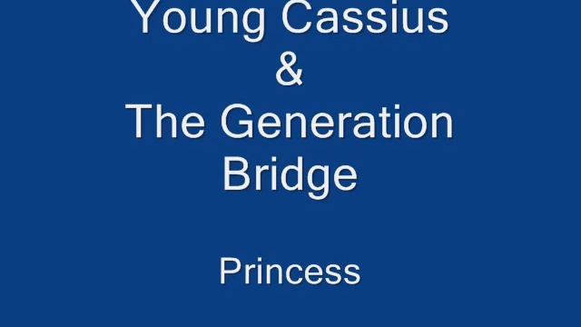 Young Cassius  The Generation Bridge - The girl say I lie  Princess
