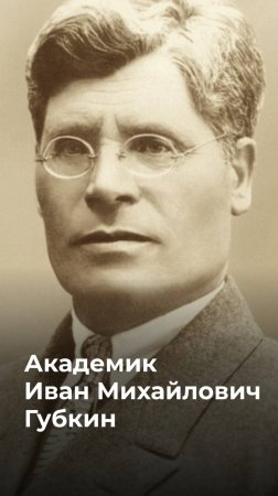 Основатель Губкинского университета – академик Иван Михайлович Губкин