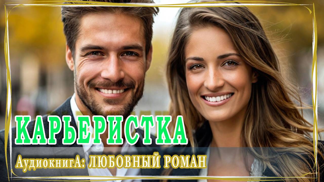 АУДИОКНИГА ЛЮБОВНЫЙ РОМАН: КАРЬЕРИСТКА смотреть онлайн