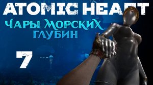 Atomic Heart: Чары морских глубин - ...и ближе - Прохождение игры на русском [#7] | PC