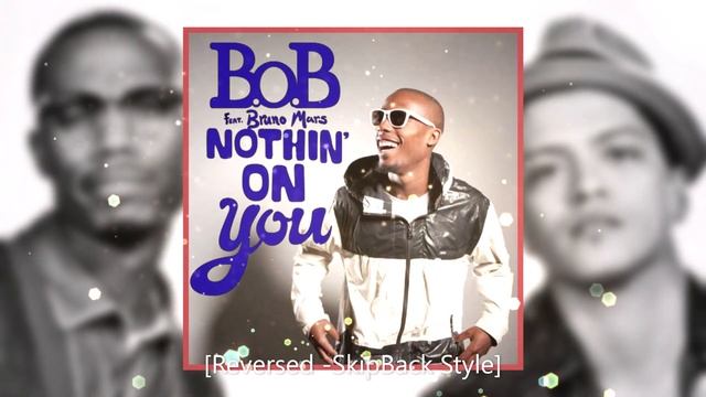 Nothin' On You - B.o.B. (ft. Bruno Mars) [Reversed -SkipBack Style] смотреть онлайн