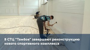 В СТЦ "Тамбов" завершают реконструкцию нового спортивного комплекса