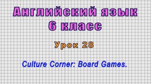 Английский язык 6 класс (Урок№28 - Culture Corner: Board Games.)