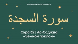 Сура 32 Ас-Саджда — Земной поклон (араб. سورة السجدة). Читает Миша́ри ибн Ра́шид аль-Афа́си.