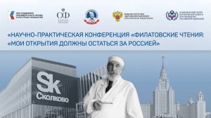 Научно-практическая конференция «Филатовские чтения:«Мои открытия должны остаться за Россией».