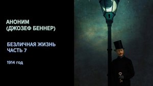 Аноним (Джозеф Беннер). Безличная жизнь. Часть 7. Главы 14 и 15
