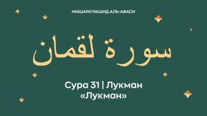 Сура 31 Лукман — Лукман (араб. سورة لقمان). Читает Миша́ри ибн Ра́шид аль-Афа́си.
