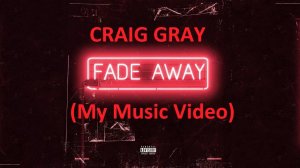 Craig Gray - Fade Away (My Music Video)