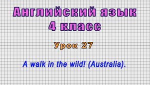 Английский язык 4 класс (Урок№27 - A walk in the wild! (Australia).)