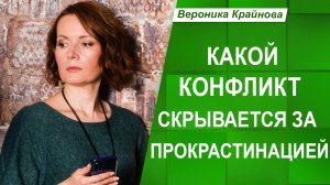 Прокрастинация. Кто с кем конфликтует и почему | Вероника Крайнова