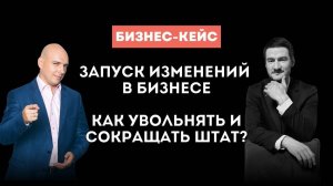 Бизнес-кейс | Запуск изменений | Как лучше расставаться с сотрудниками | Профессиональный менеджмент