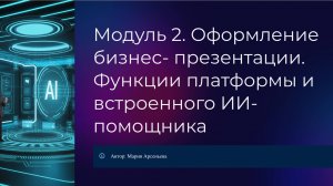 Модуль 2. Оформление бизнес- презентации. Функции платформы и встроенного ИИ-помощника