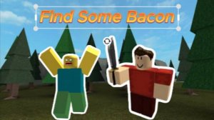 наша игра в роблокс : FIND SOME BACON