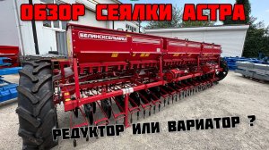 Зерновая сеялка Белинсксельмаш АСТРА 5.4. Обзор и сравнение редукторной и вариаторной комплектации.