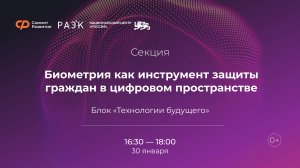 Секция «Биометрия как инструмент защиты граждан в цифровом пространстве»