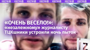 «Предлагали изнасиловать…Я стонал»: томный вечер с ТЦК в камере провел украинский журналист