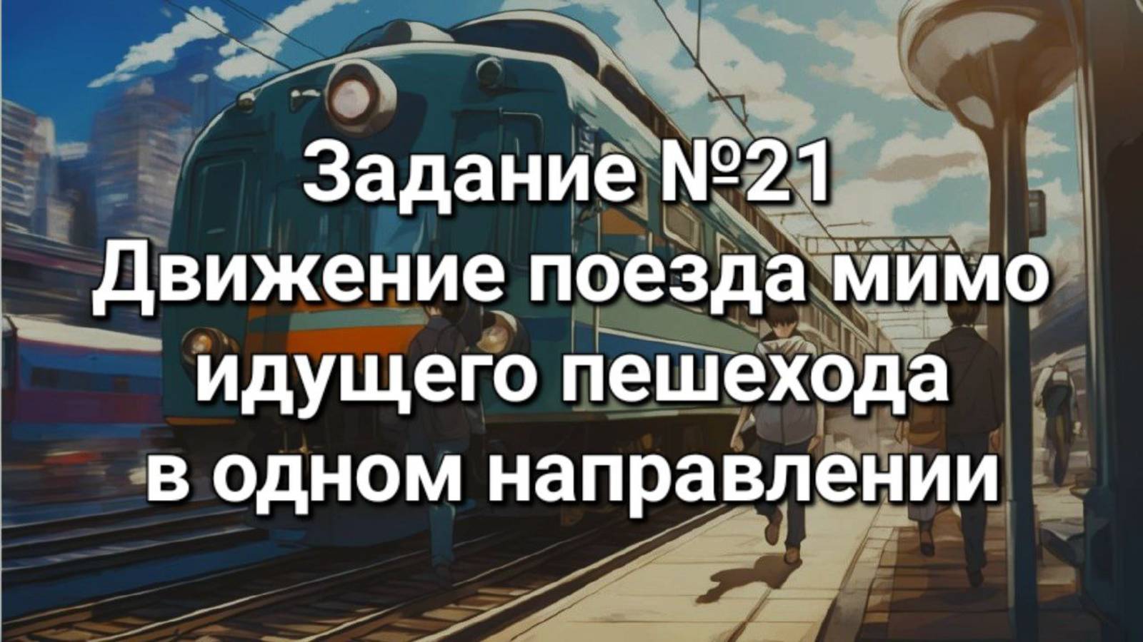 Задание ОГЭ №21 Движение поезда мимо идущего пешехода (в одном направлении)