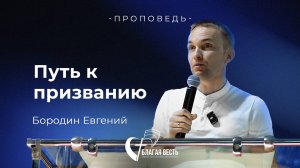 Проповедь Путь к призванию. Бородин Евгений.