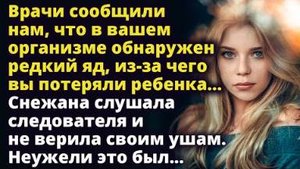 Врачи сообщили нам что у вас было сильное отравление из-за чего вы потеряли ребенка...