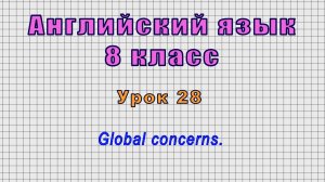 Английский язык 8 класс (Урок№28 - Global concerns.)