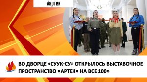 ВО ДВОРЦЕ «СУУК-СУ» ОТКРЫЛОСЬ ВЫСТАВОЧНОЕ ПРОСТРАНСТВО «АРТЕК» НА ВСЕ 100»