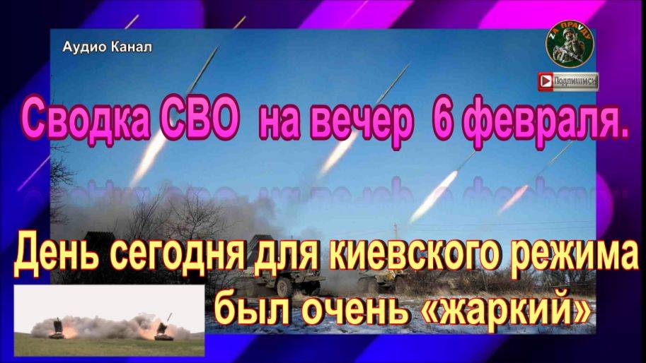 Сводка СВО  на вечер  6 февраля.  Беспощадно и неотвратимо близится конец.