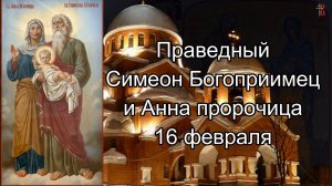 Праведный Симеон Богоприимец и Анна пророчица 16 февраля.