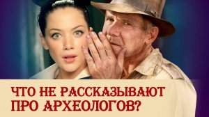 То, что не рассказывают про археологов