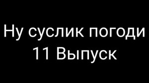 Ну суслик погоди 11 Выпуск