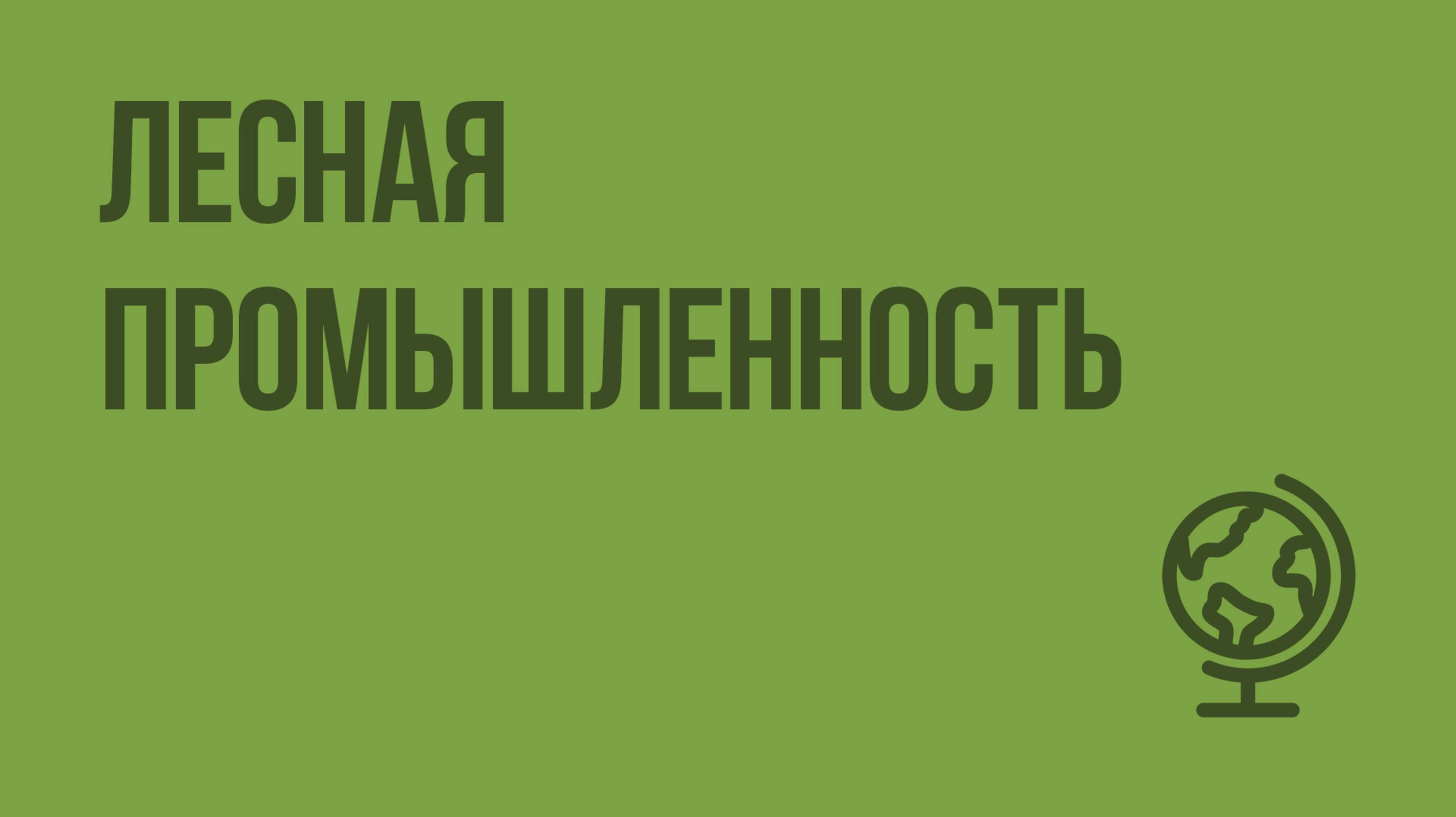 Лесная промышленность. Видеоурок по географии 9 класс