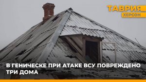В Геническе при атаке ВСУ повреждено три дома