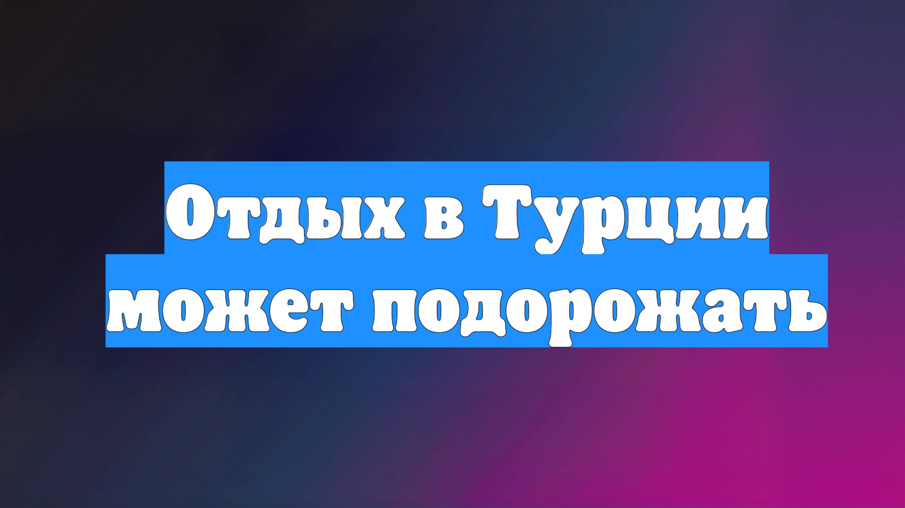 Отдых в Турции может подорожать