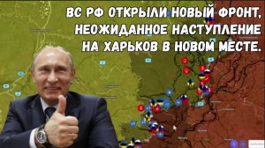 ВС РФ открыли новый фронт, началось неожиданное наступление на Харьков в новом месте.