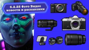 Фото Видео Новости 6.2.25 великий Nikon 35 1.2, пшик OmSystem OM-3, конец Sony, железные карты Lexar