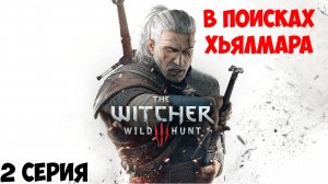 «The Witcher 3: Wild Hunt» В ПОИСКАХ ХЬЯЛМАРА | 2 СЕРИЯ