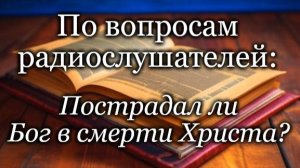 "Пострадал ли Бог в смерти Христа?"