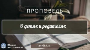 О детях и родителях |  Христианские проповеди АСД | Палий Ярослав Иванович