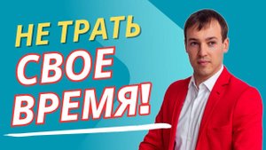 Не тратьте свое время попусту!