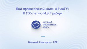 Дни православной книги в НовГУ : К 150-летию И.Э. Грабаря