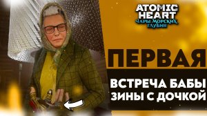 ПЕРВАЯ ВСТРЕЧА БАБЫ ЗИНЫ С ДОЧКОЙ (ПРОХОЖДЕНИЕ ATOMIC HEART: ЧАРЫ МОРСКИХ ГЛУБИН #2)