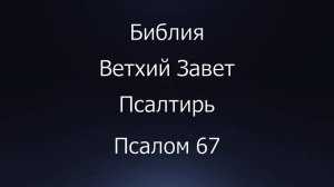 Библия. Ветхий Завет. Книга Псалтирь, псалом 67.