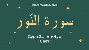 Сура 24 Ан-Нур — Свет (араб. سورة النّور). Читает Миша́ри ибн Ра́шид аль-Афа́си.