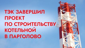 ТЭК завершил проект по строительству котельной в Парголово