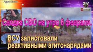 Сводка СВО на утро 6 февраля. ВСУ залистовали реактивными агитснарядами