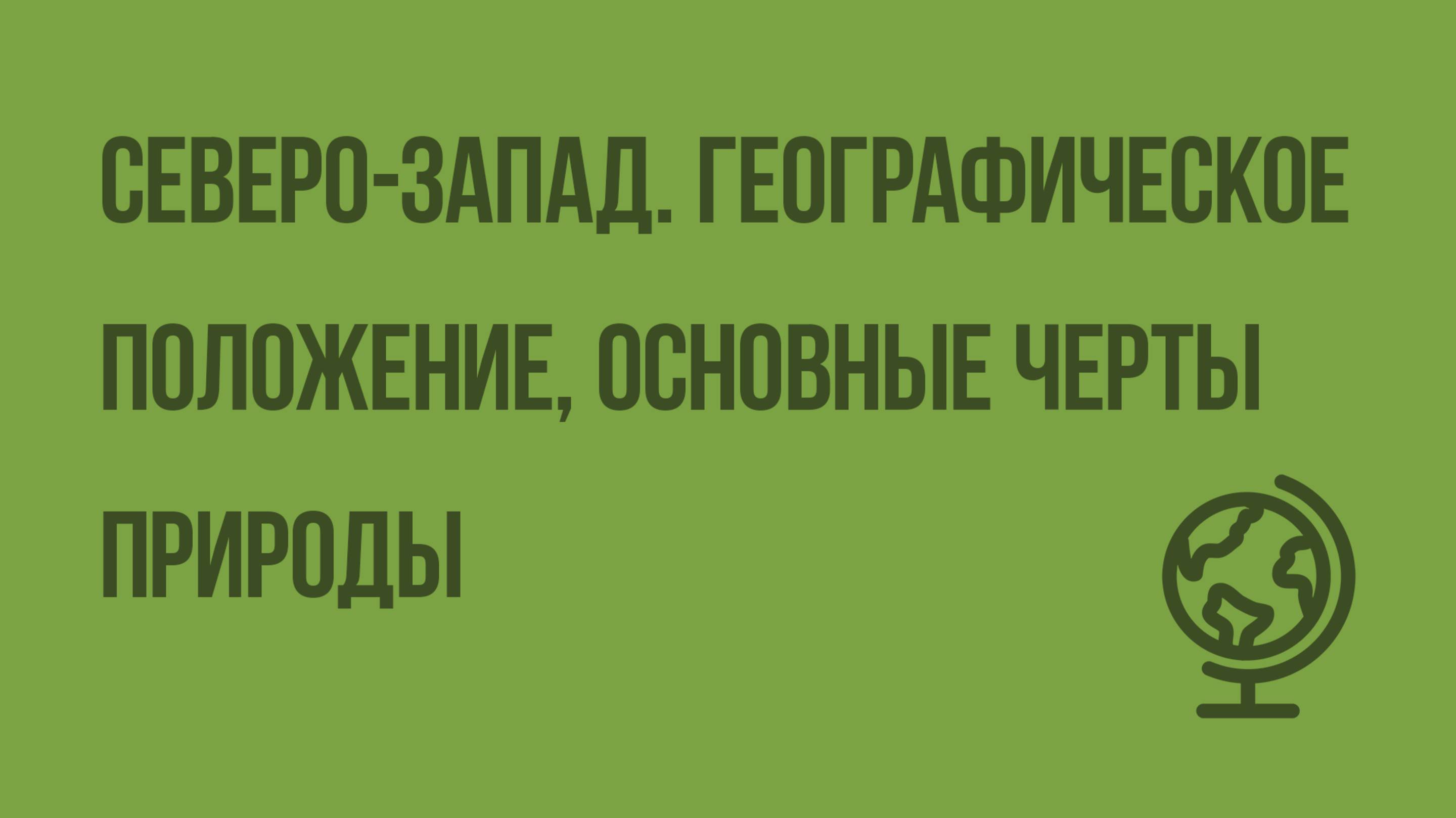 Северо-Запад. Географическое положение, основные черты природы. Видеоурок по географии 9 класс