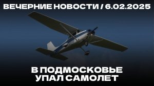 Вечерние новости 6.02.25 | Падение самолета в Подмосковье | Суд над сыном директора "Татфлот"