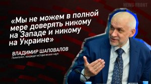 "Мы не можем в полной мере доверять никому на Западе и никому на Украине" - Владимир Шаповалов