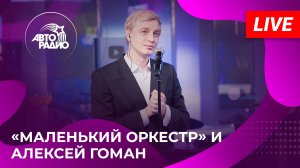 «Маленький оркестр» и Алексей Гоман с живым концертом на Авторадио (2025)