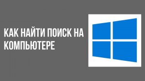 Как найти поиск на компьютере